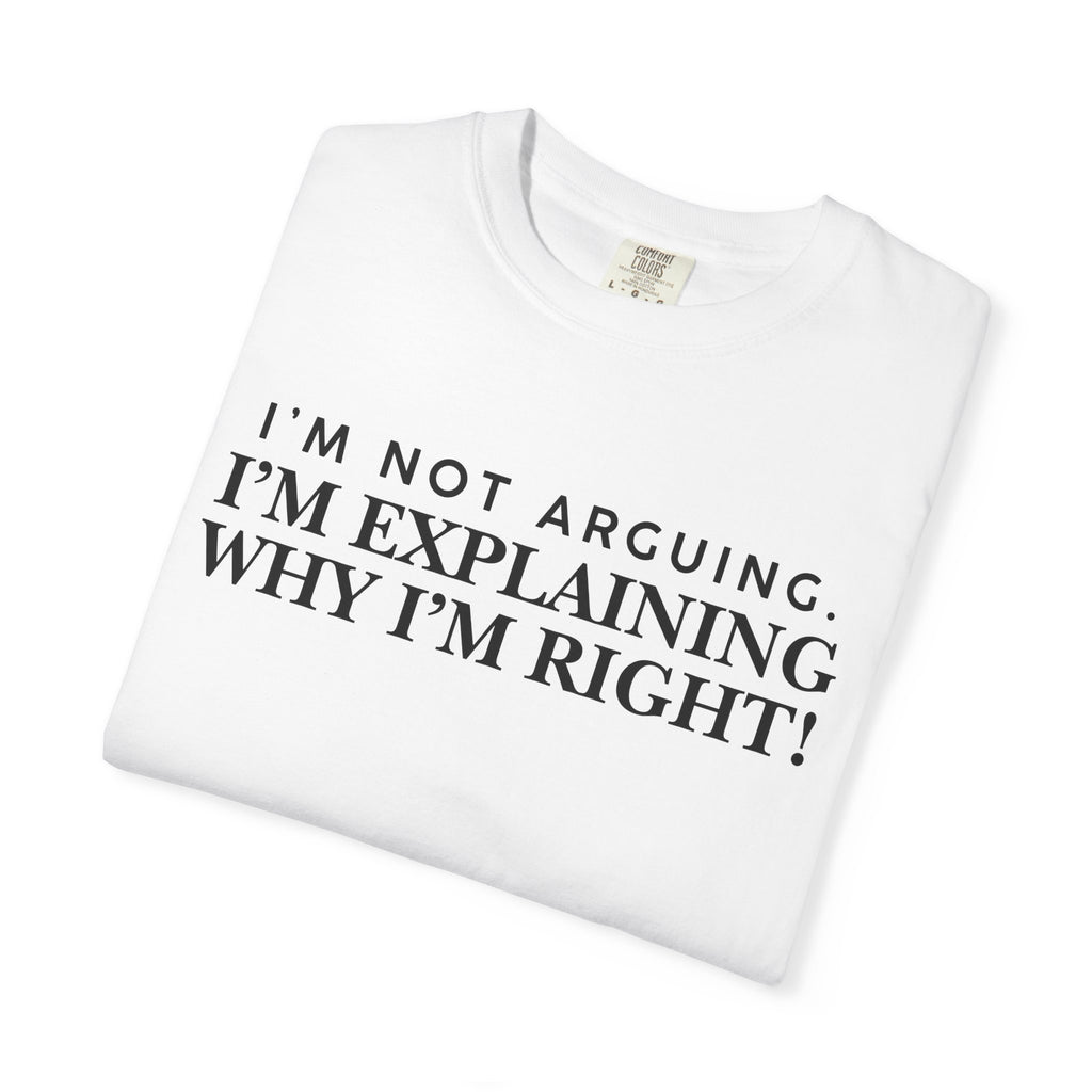 Dude-Shirts ~ I’m Not Arguing I’m Explaining Why I’m Right T-Shirt