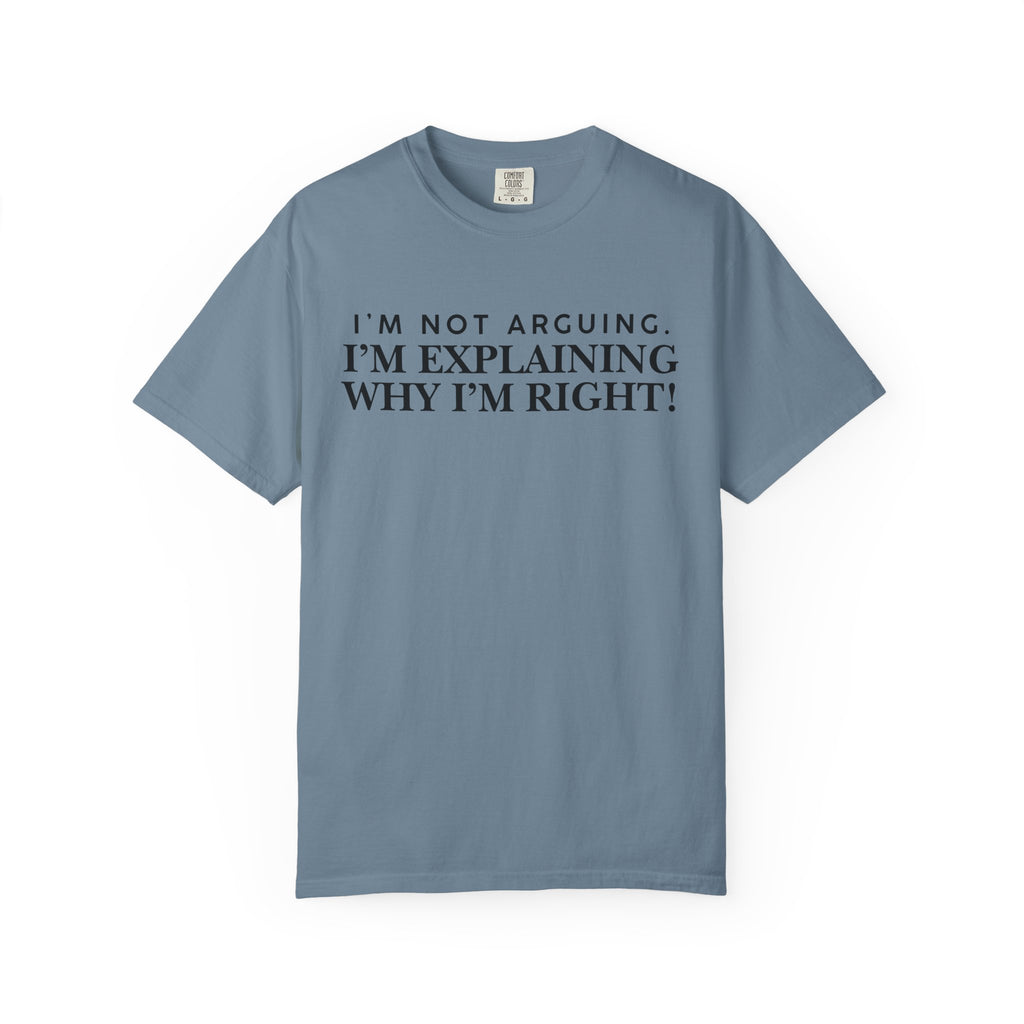 Dude-Shirts ~ I’m Not Arguing I’m Explaining Why I’m Right T-Shirt