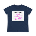 Don't Make Me Be HER (eyelashes) ~ Women's Midweight Cotton Tee