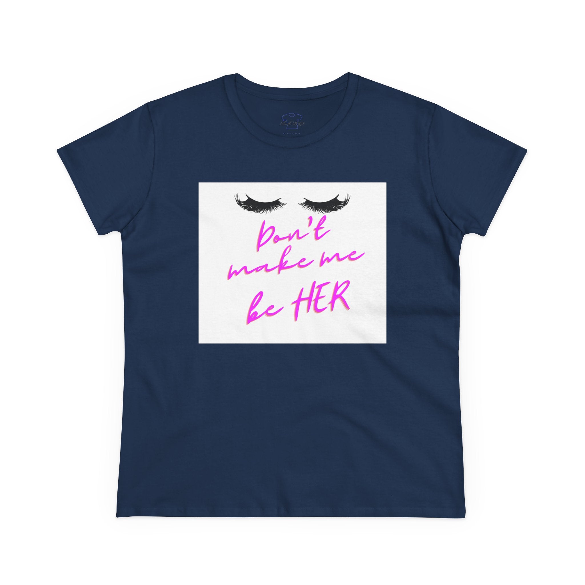 Don't Make Me Be HER (eyelashes) ~ Women's Midweight Cotton Tee