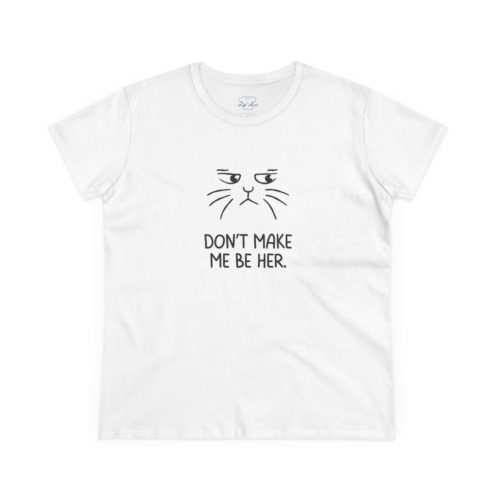 Chick-Shirts ~ Kitty/Don't Make Me Be HER  ~ Women's Tee