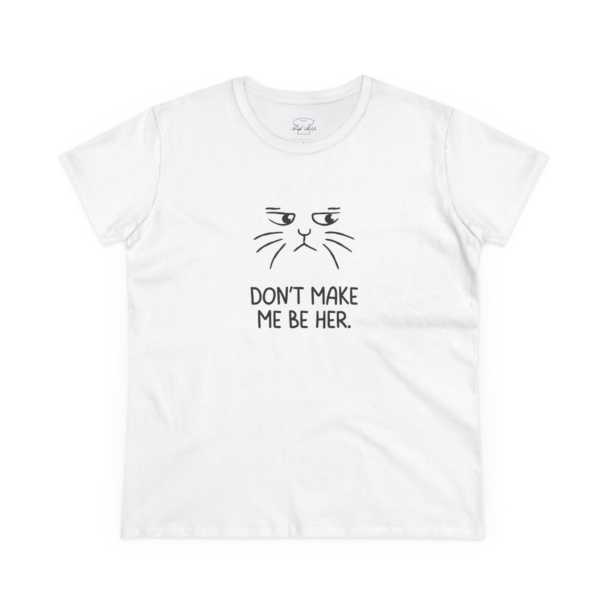 Chick-Shirts ~ Kitty/Don't Make Me Be HER  ~ Women's Tee