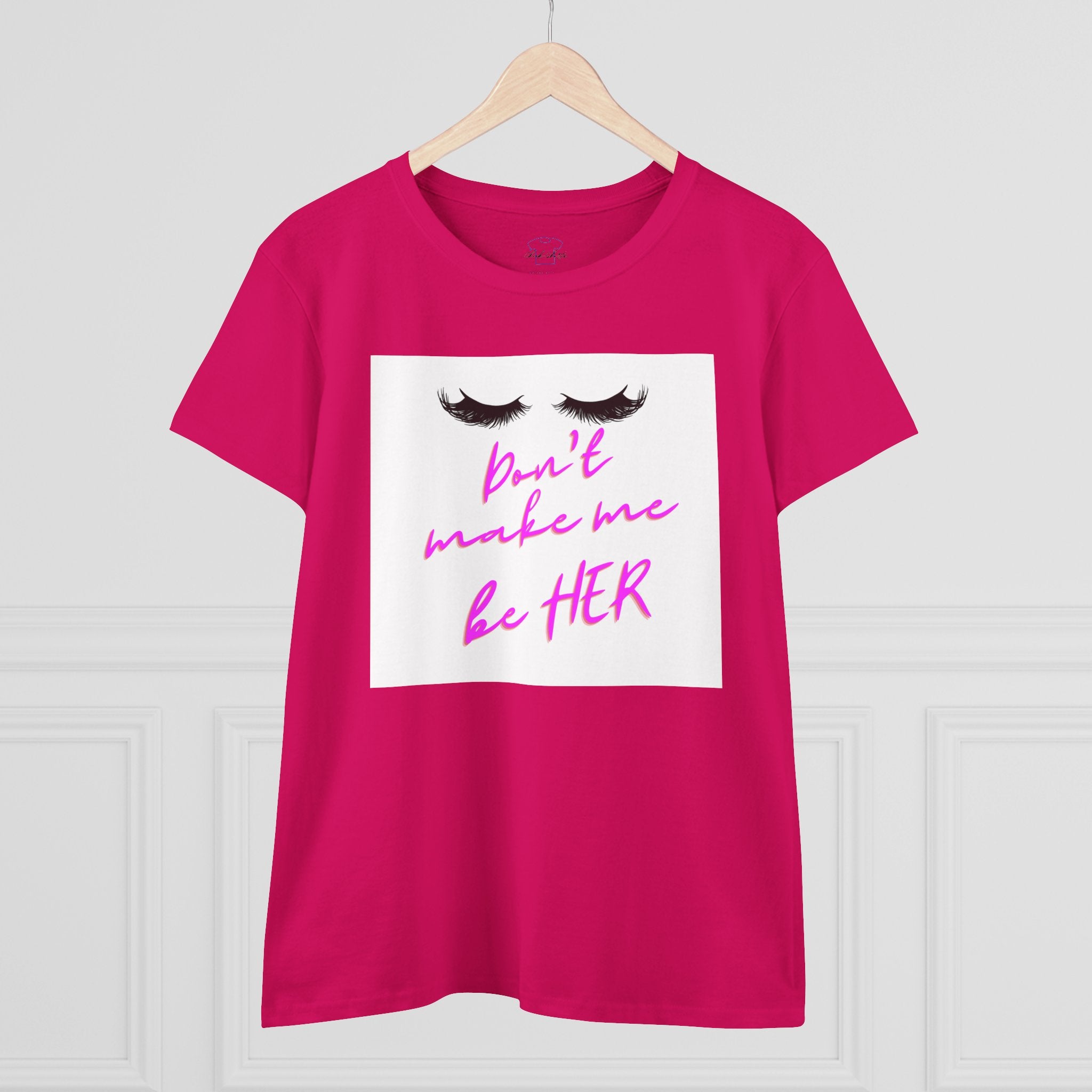 Don't Make Me Be HER (eyelashes) ~ Women's Midweight Cotton Tee