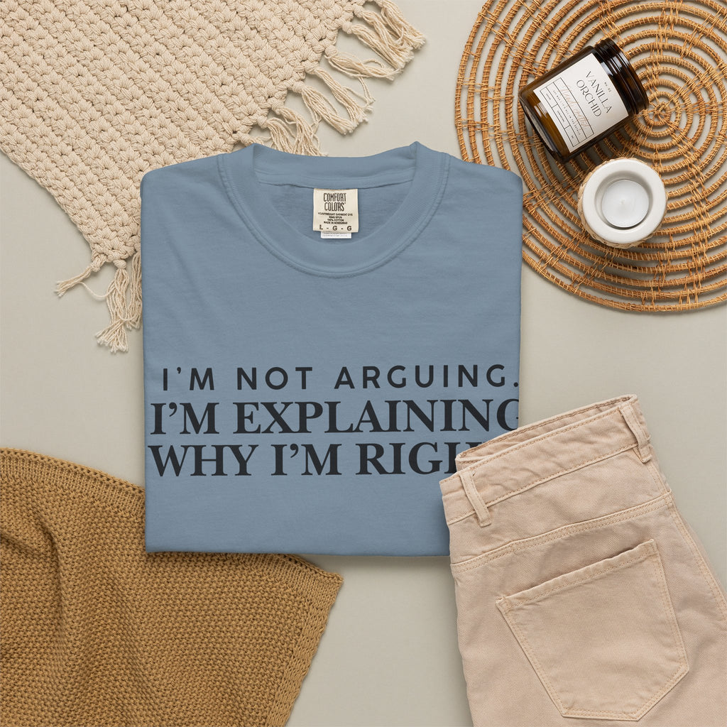 Dude-Shirts ~ I’m Not Arguing I’m Explaining Why I’m Right T-Shirt