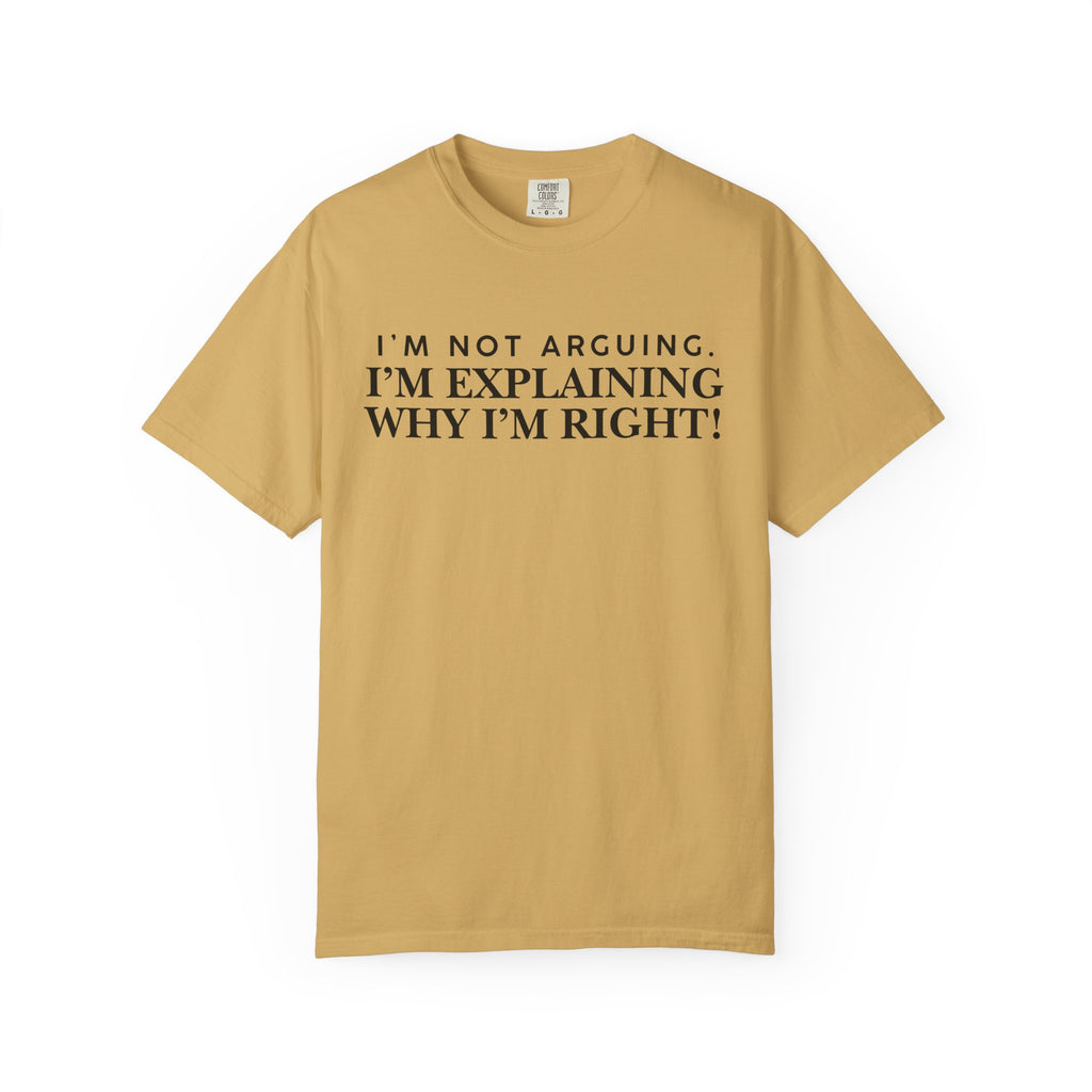 Dude-Shirts ~ I’m Not Arguing I’m Explaining Why I’m Right T-Shirt