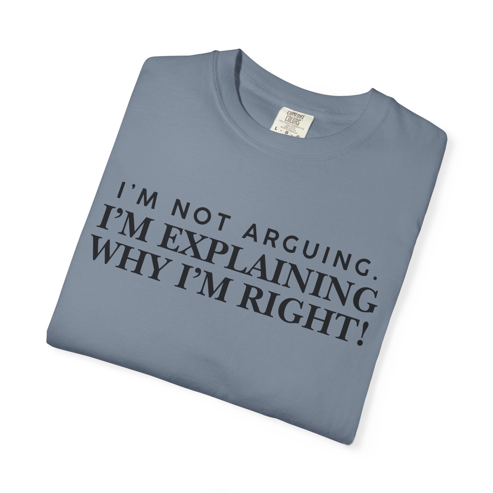 Dude-Shirts ~ I’m Not Arguing I’m Explaining Why I’m Right T-Shirt