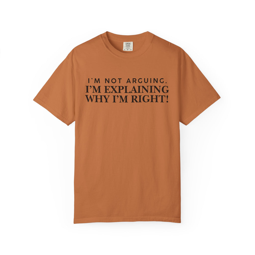 Dude-Shirts ~ I’m Not Arguing I’m Explaining Why I’m Right T-Shirt