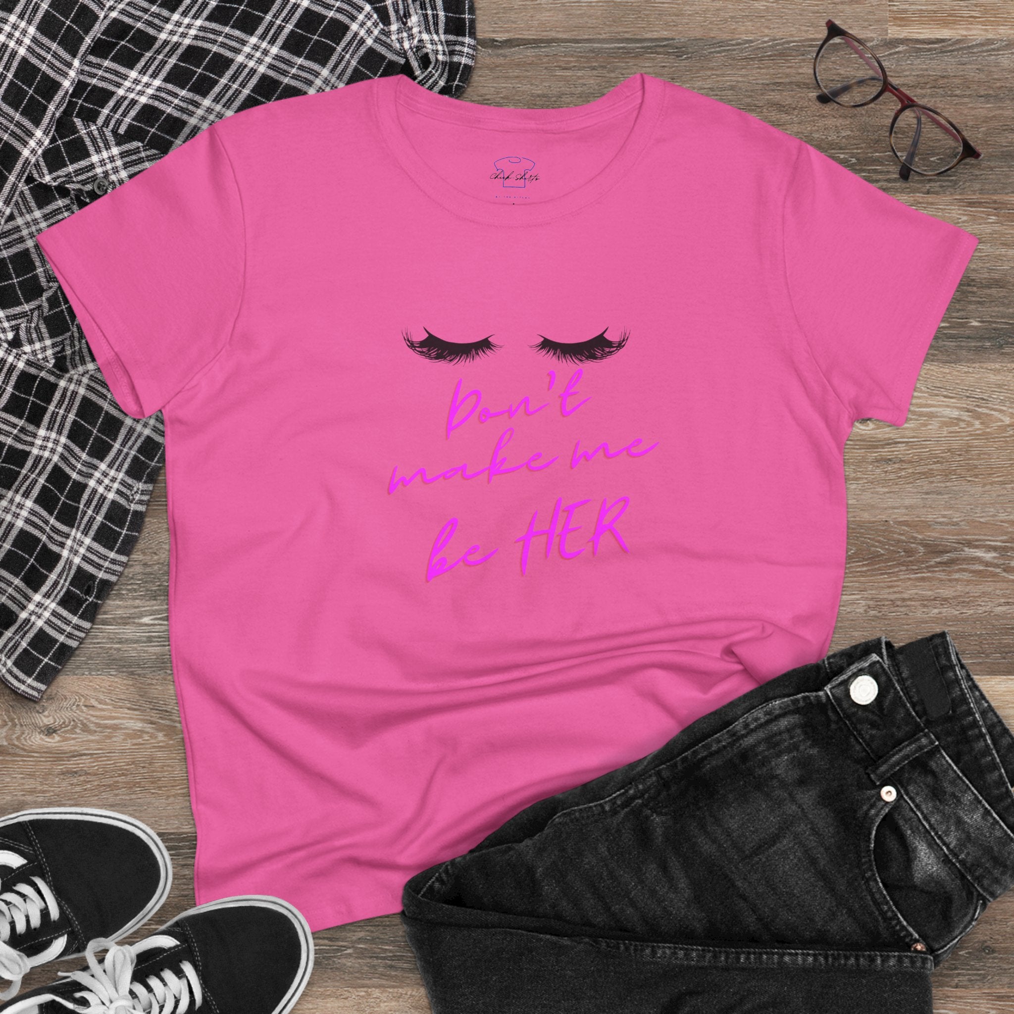 Don't Make Me Be HER (eyelashes) ~ Women's Midweight Cotton Tee