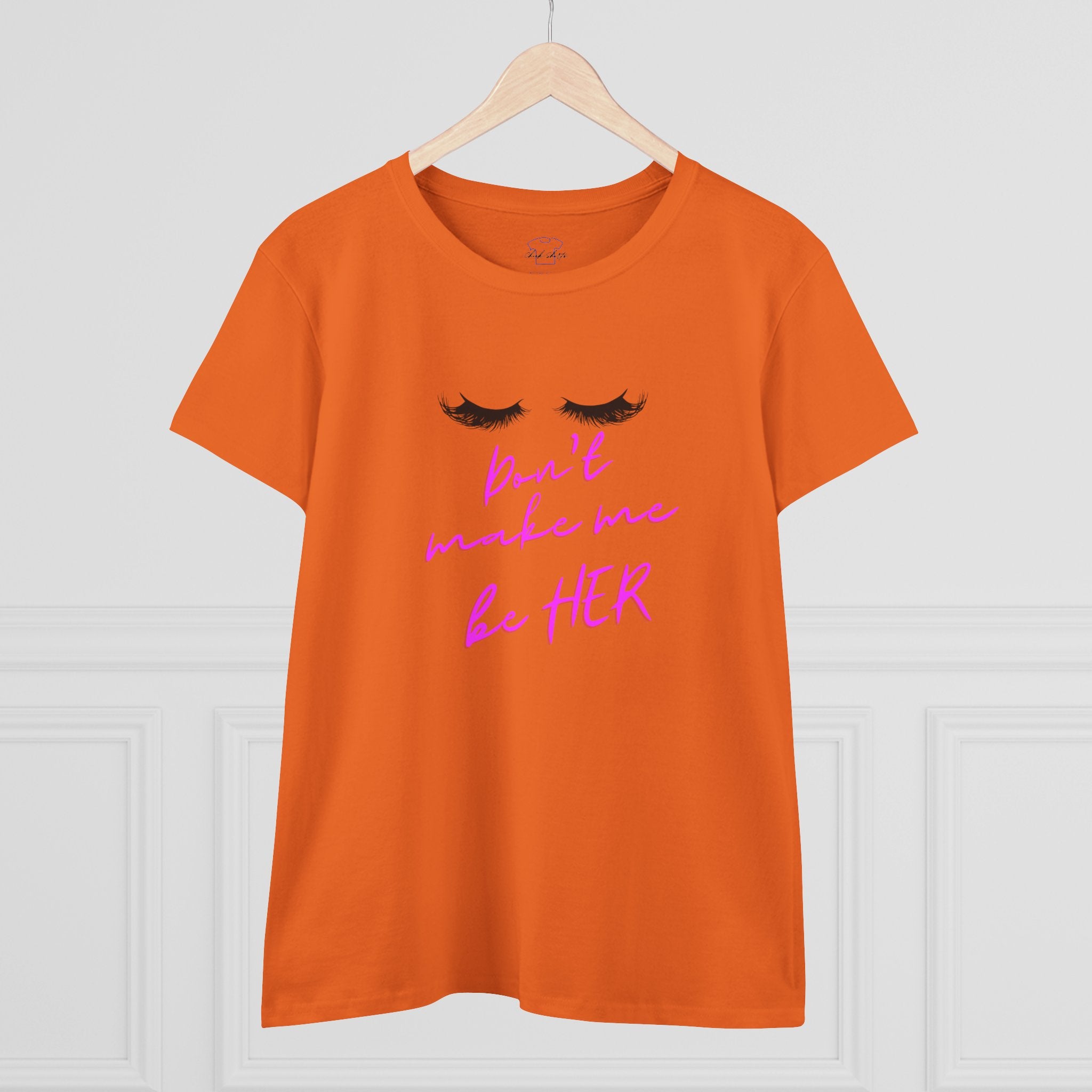 Don't Make Me Be HER (eyelashes) ~ Women's Midweight Cotton Tee