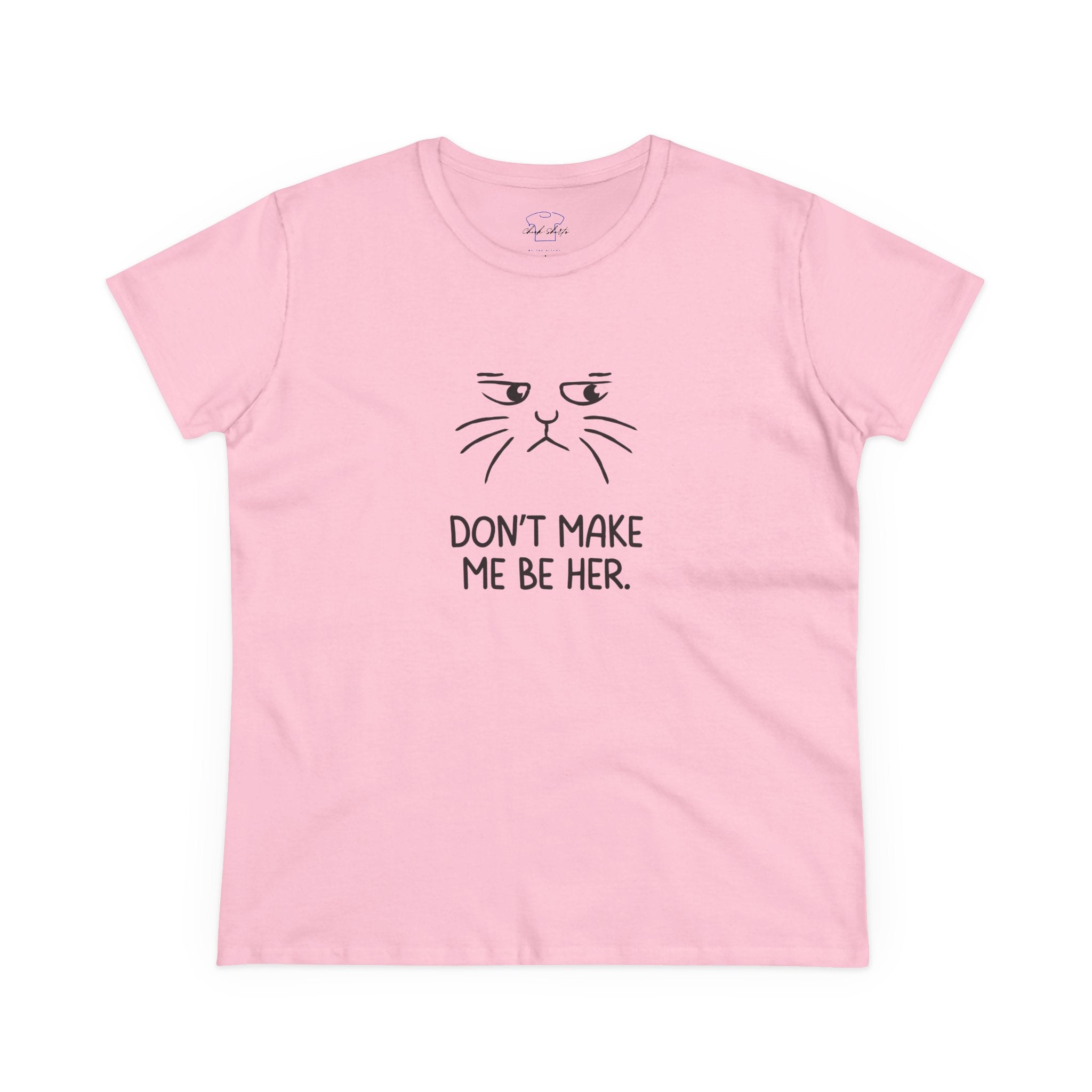 Chick-Shirts ~ Kitty/Don't Make Me Be HER  ~ Women's Tee