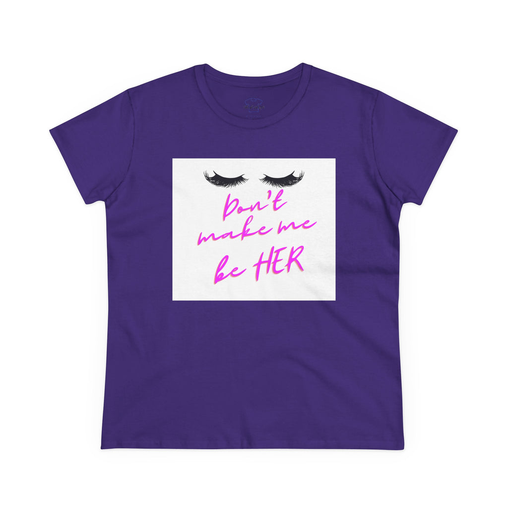 Chick-Shirts ~ Lashes/Don't Make Me Be HER -Women's Tee