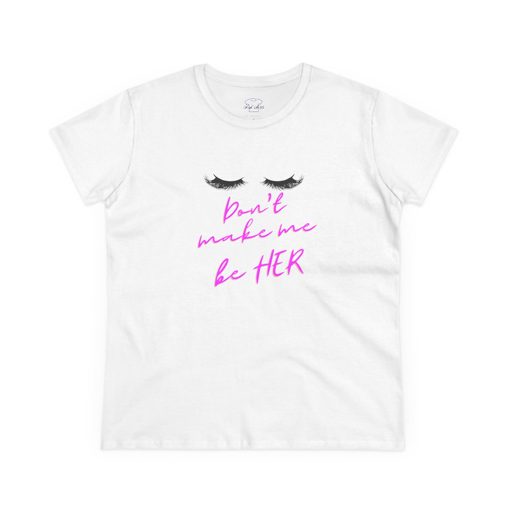 Chick-Shirts ~ Lashes/Don't Make Me Be HER -Women's Tee