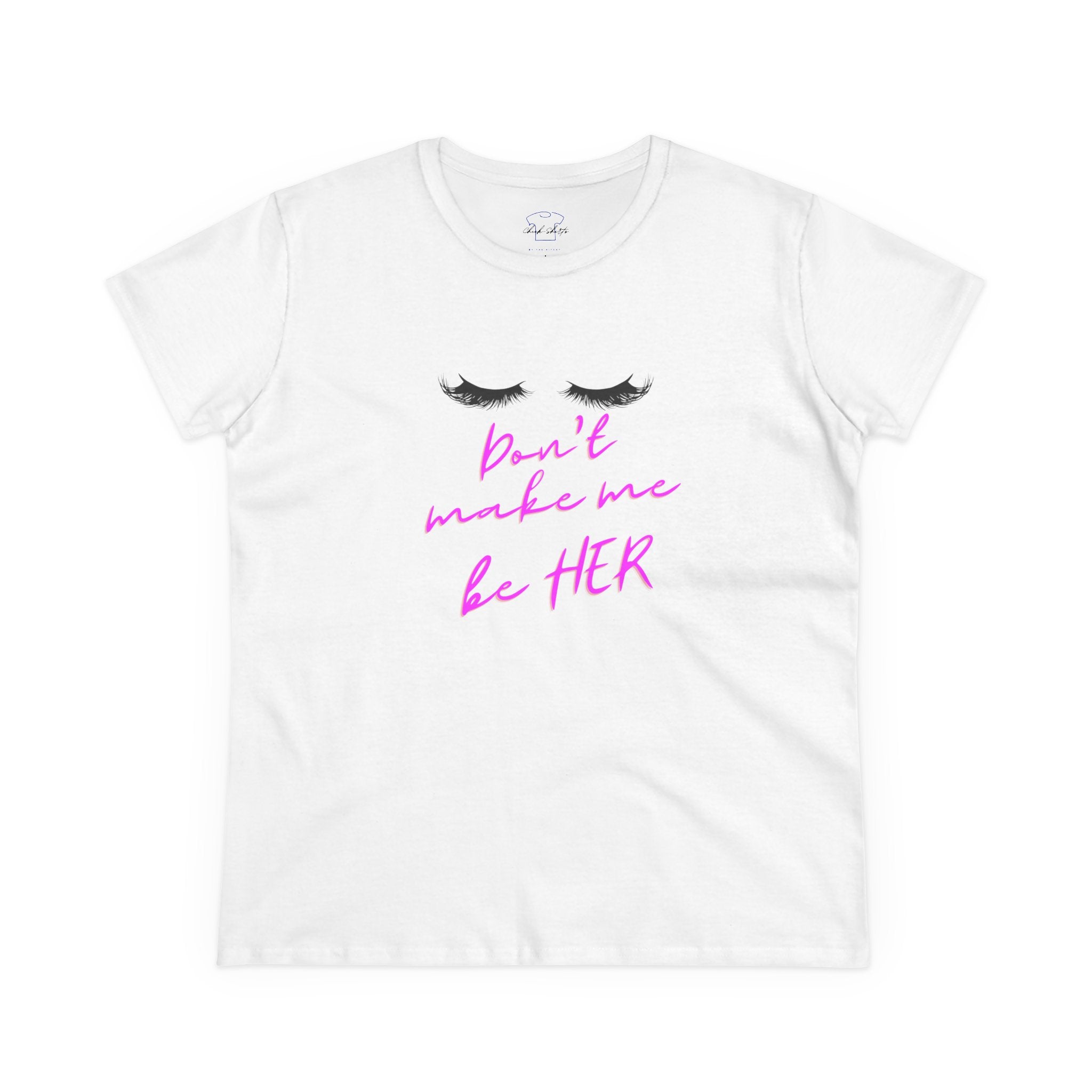 Chick-Shirts ~ Lashes/Don't Make Me Be HER -Women's Tee