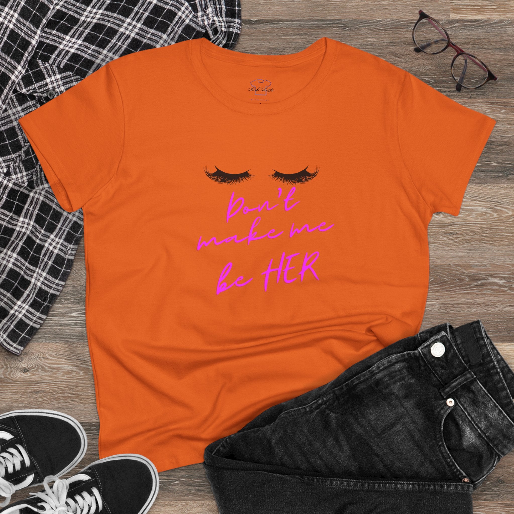 Don't Make Me Be HER (eyelashes) ~ Women's Midweight Cotton Tee