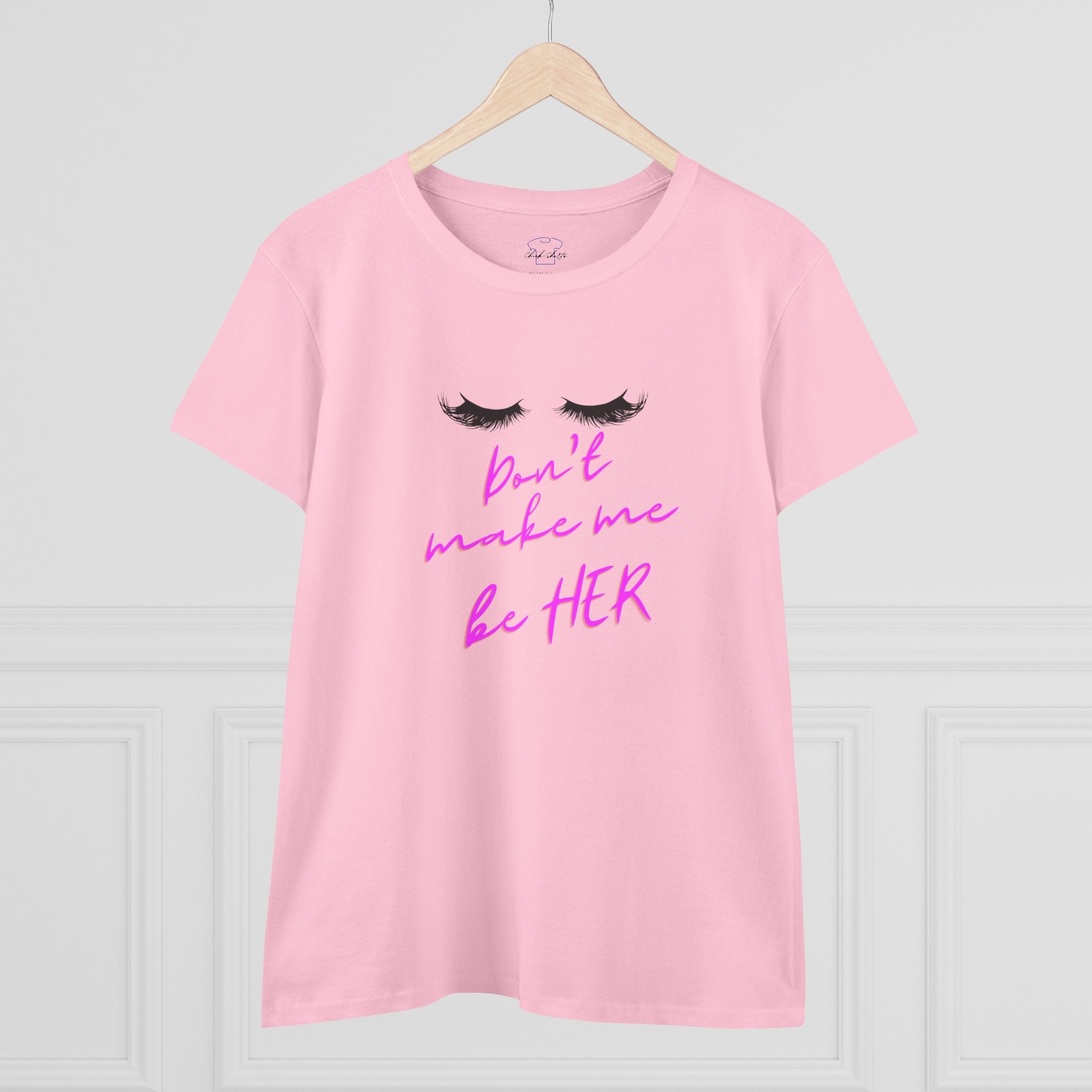 Don't Make Me Be HER (eyelashes) ~ Women's Midweight Cotton Tee
