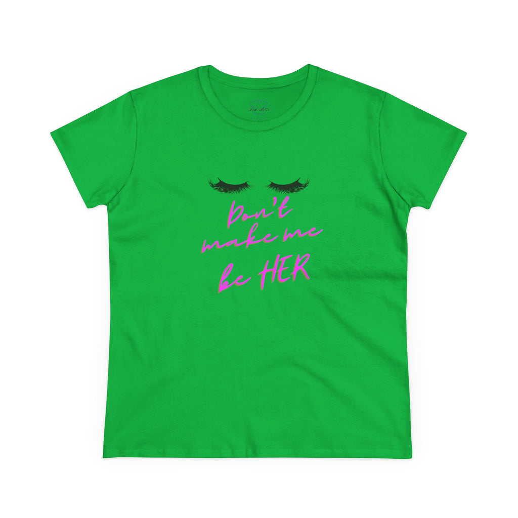 Chick-Shirts ~ Lashes/Don't Make Me Be HER -Women's Tee
