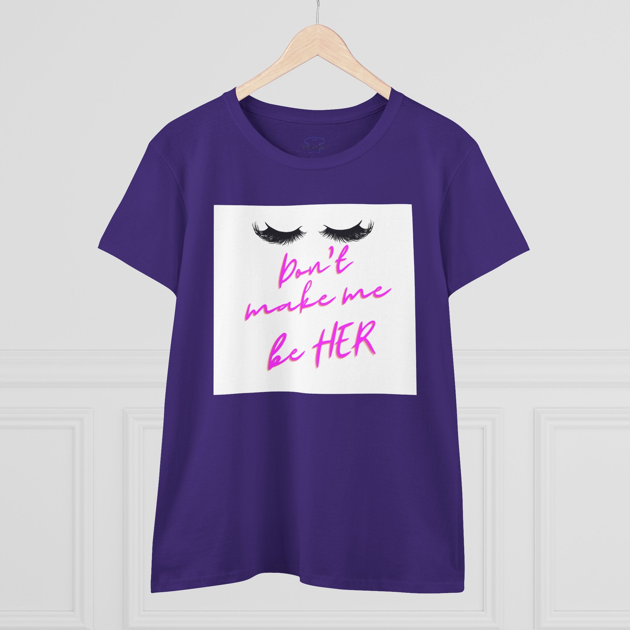 Don't Make Me Be HER (eyelashes) ~ Women's Midweight Cotton Tee