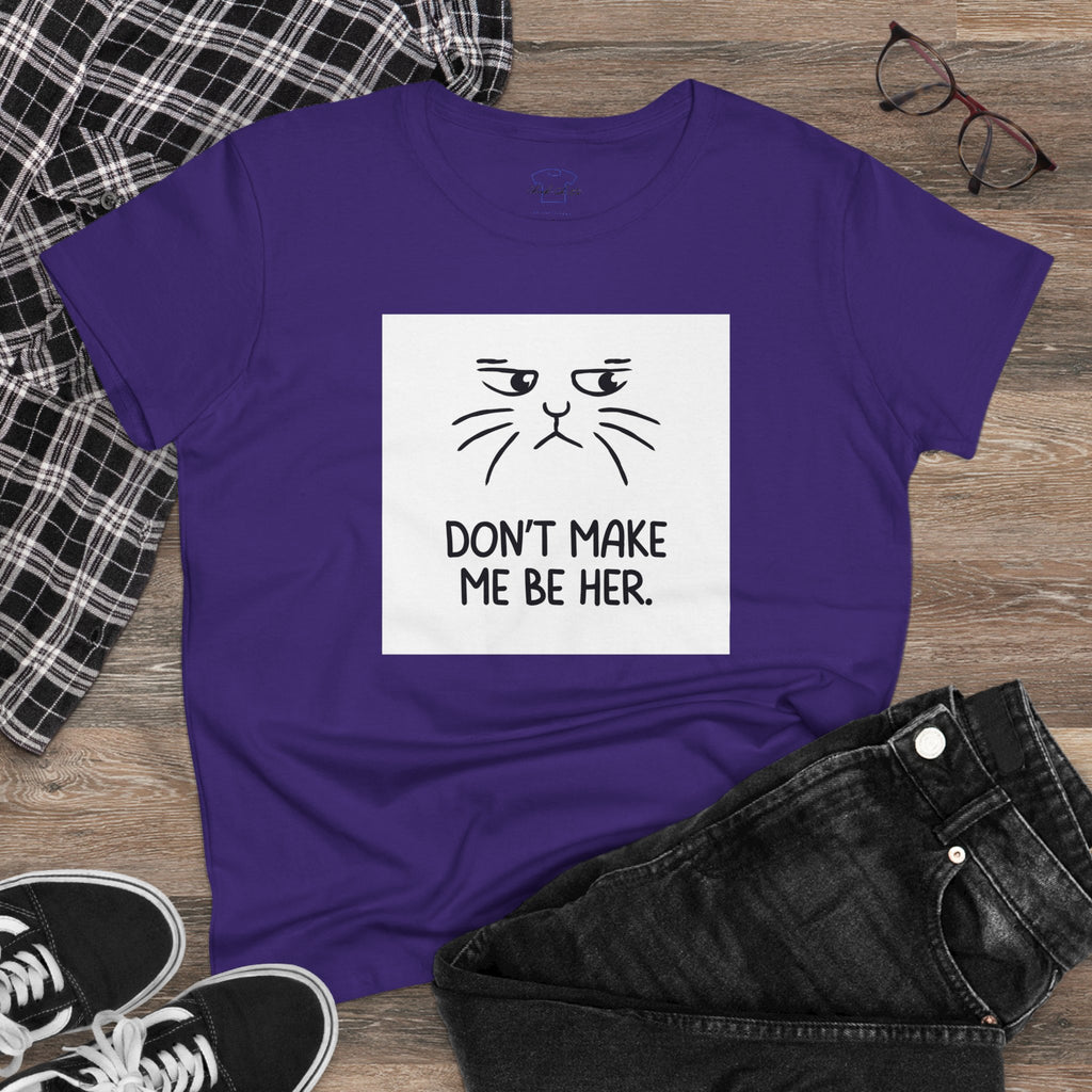 Chick-Shirts ~ Kitty/Don't Make Me Be HER  ~ Women's Tee