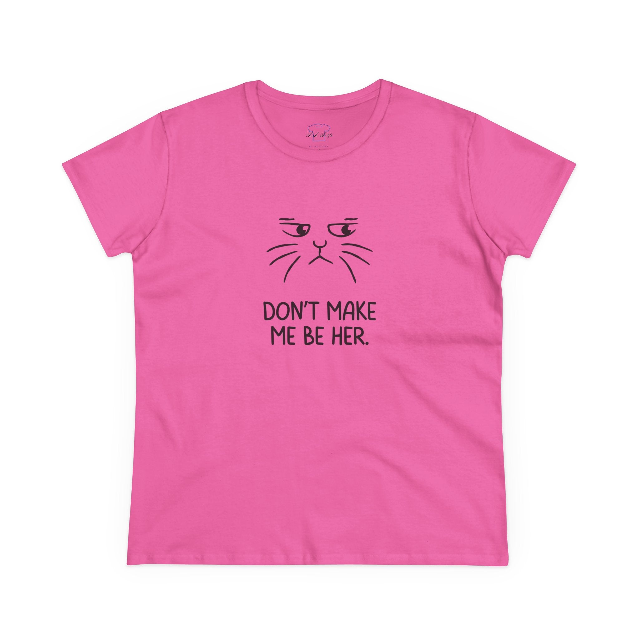 Chick-Shirts ~ Kitty/Don't Make Me Be HER  ~ Women's Tee