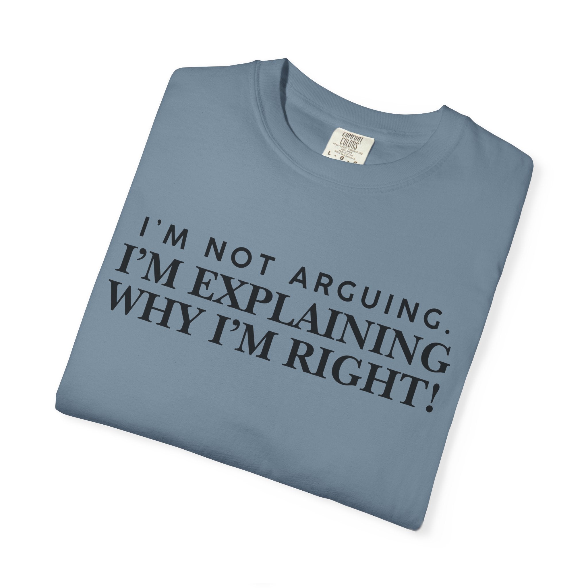 Dude-Shirts ~ I’m Not Arguing I’m Explaining Why I’m Right T-Shirt