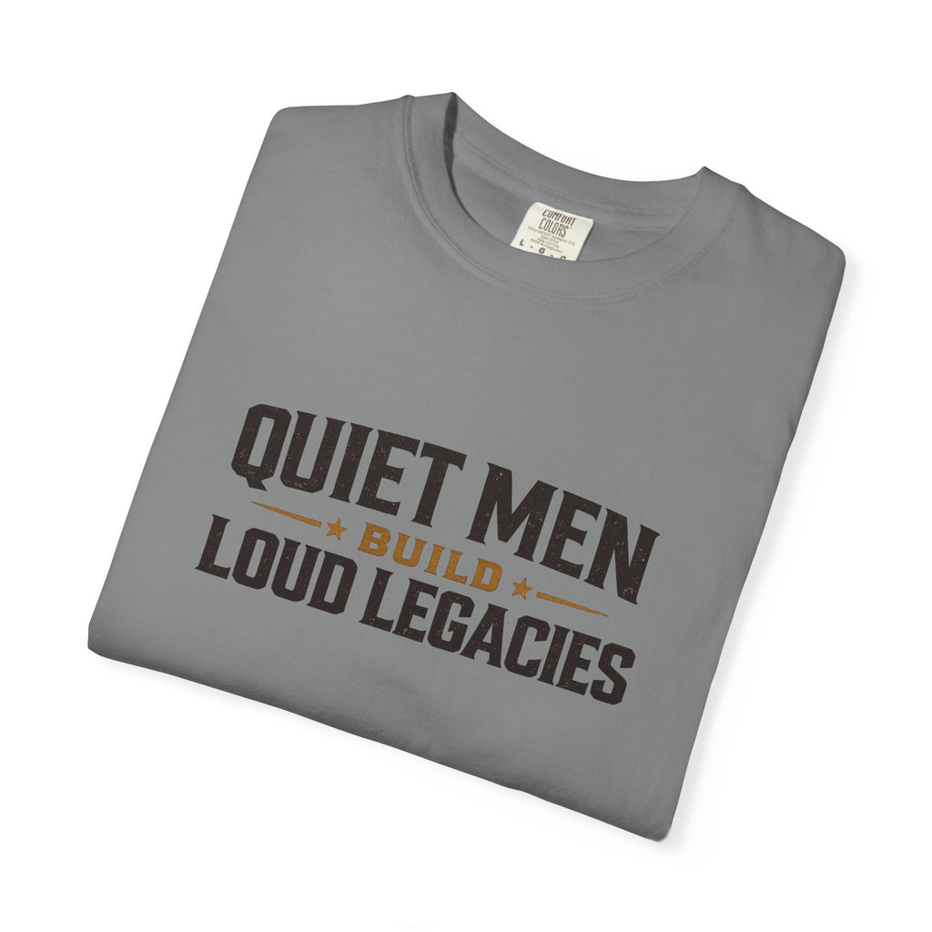 Dude-Shirts ~ Quiet Men Build Loud Legacies Graphic Tee