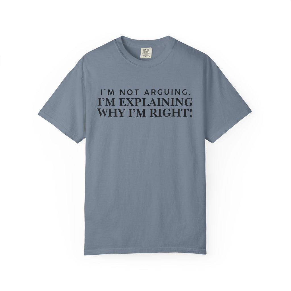 Dude-Shirts ~ I’m Not Arguing I’m Explaining Why I’m Right T-Shirt