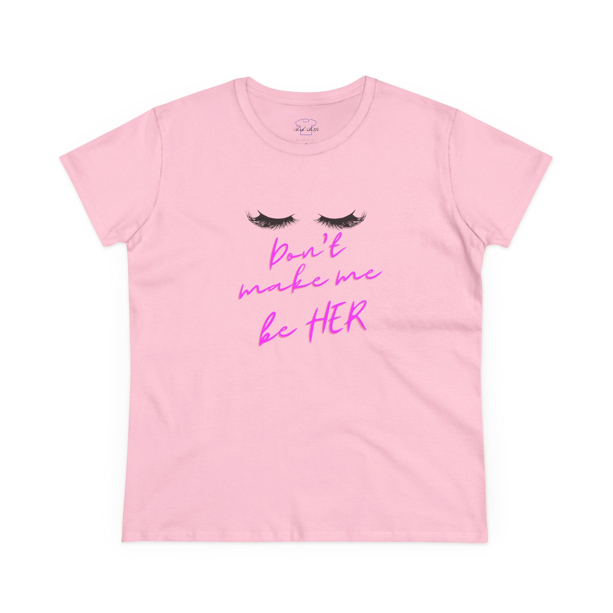 Chick-Shirts ~ Lashes/Don't Make Me Be HER -Women's Tee
