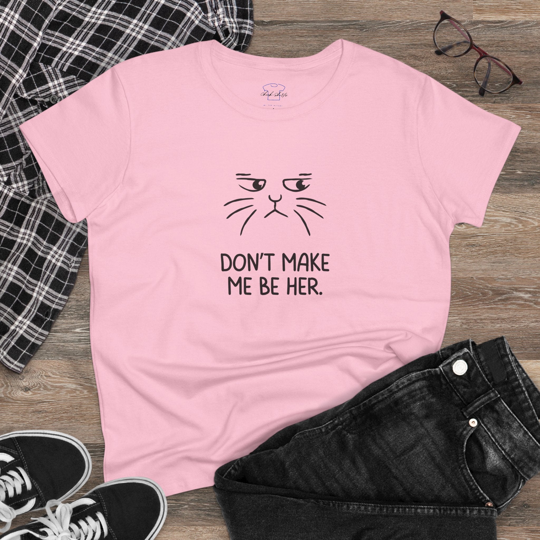 Chick-Shirts ~ Kitty/Don't Make Me Be HER  ~ Women's Tee