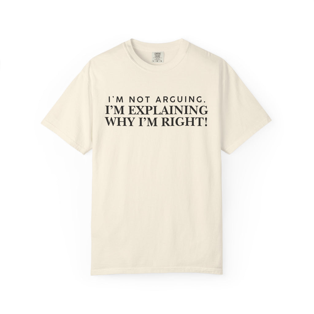 Dude-Shirts ~ I’m Not Arguing I’m Explaining Why I’m Right T-Shirt