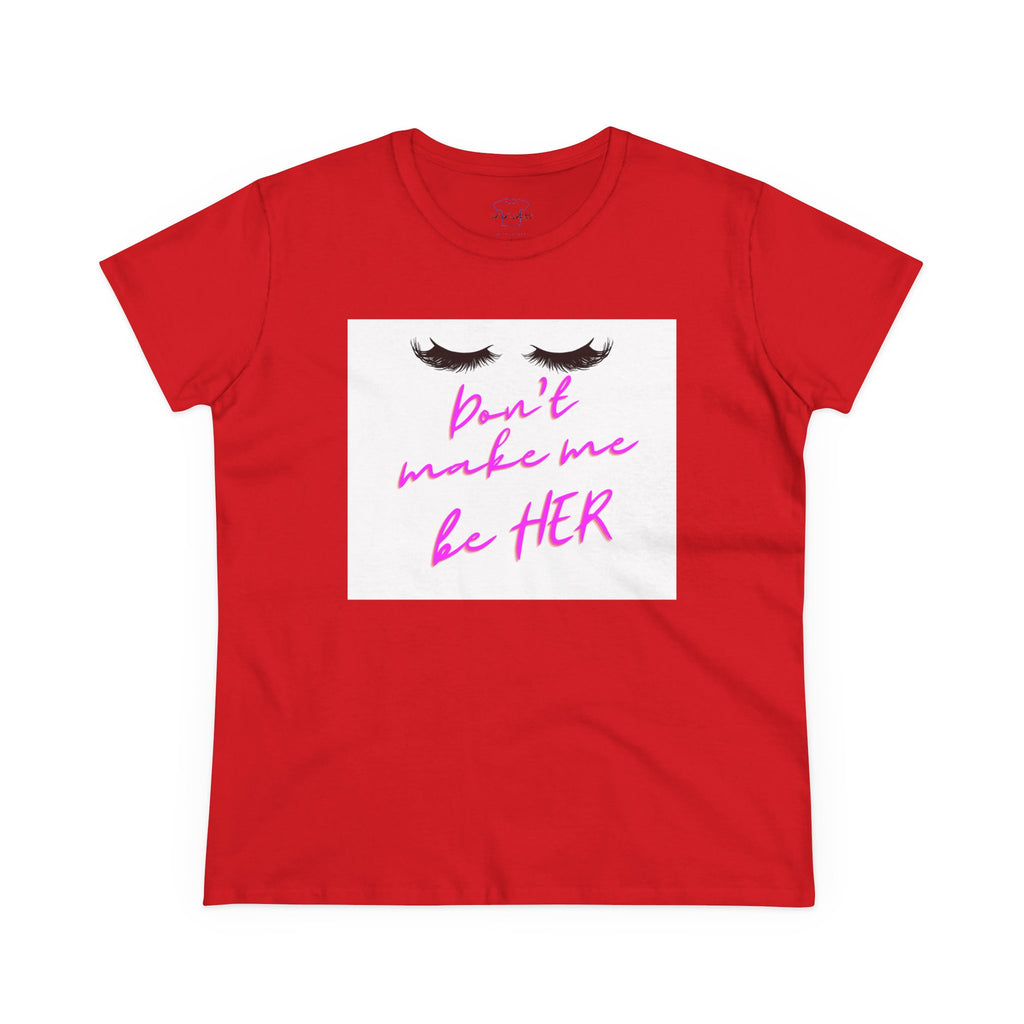 Chick-Shirts ~ Lashes/Don't Make Me Be HER -Women's Tee