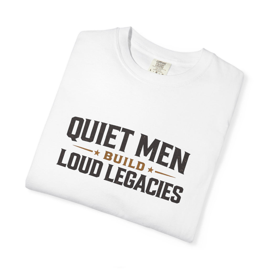 Dude-Shirts ~ Quiet Men Build Loud Legacies Graphic Tee