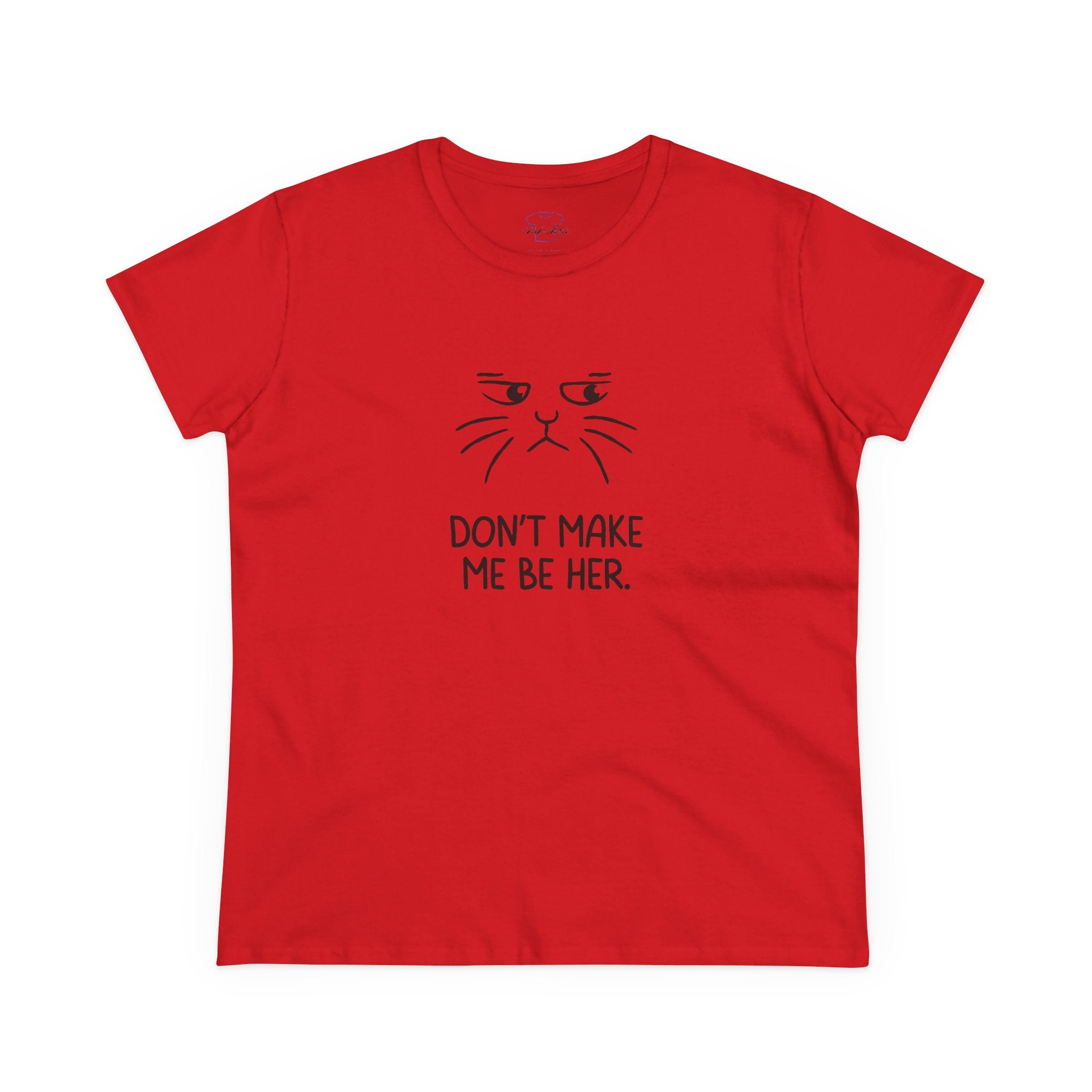 Chick-Shirts ~ Kitty/Don't Make Me Be HER  ~ Women's Tee