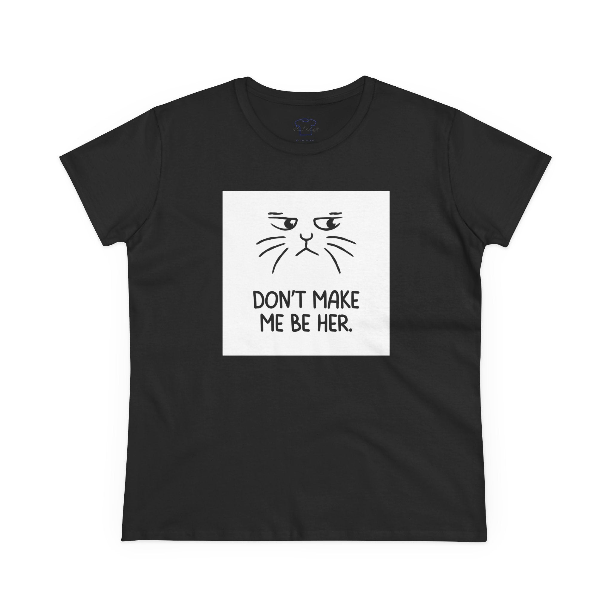 Chick-Shirts ~ Kitty/Don't Make Me Be HER  ~ Women's Tee
