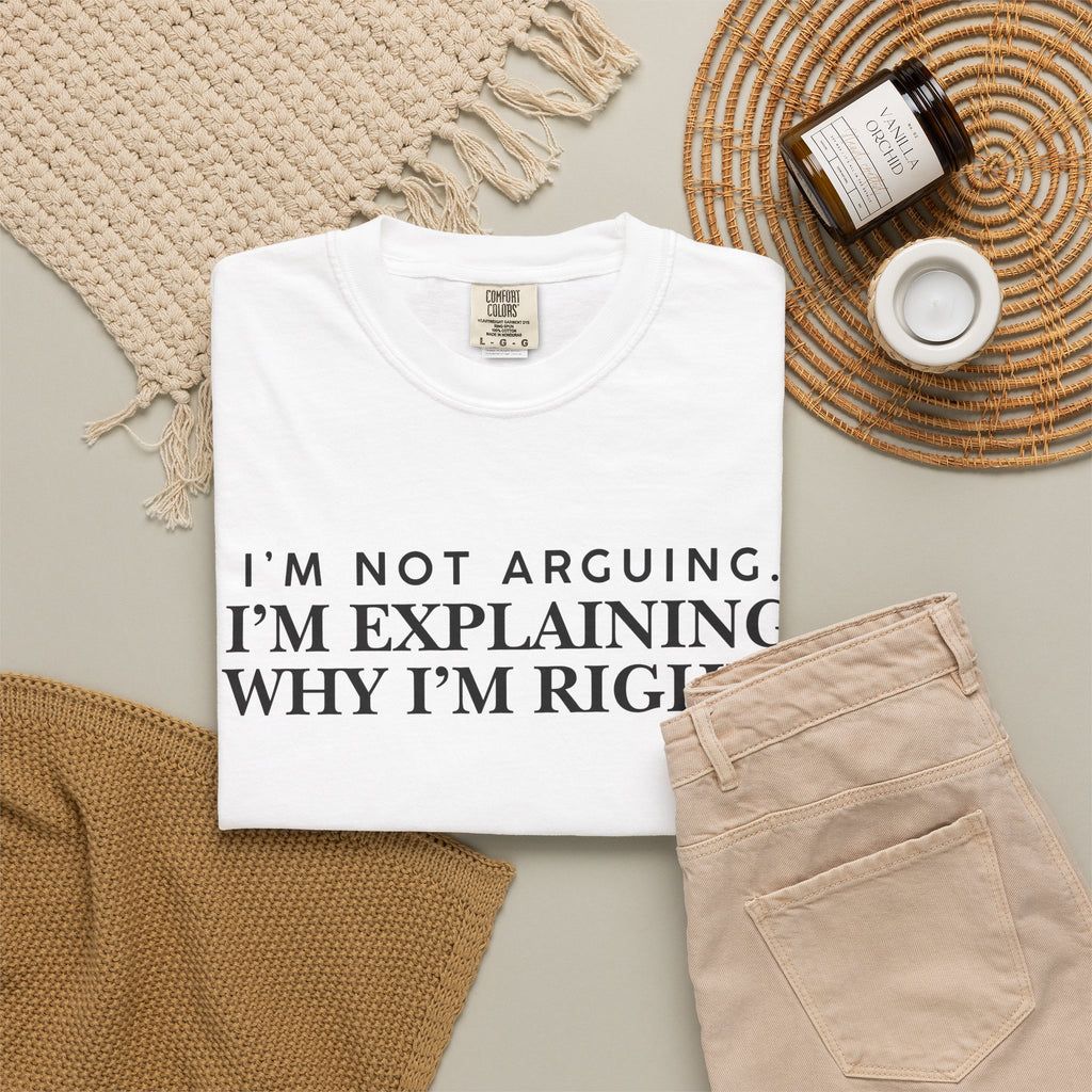 Dude-Shirts ~ I’m Not Arguing I’m Explaining Why I’m Right T-Shirt