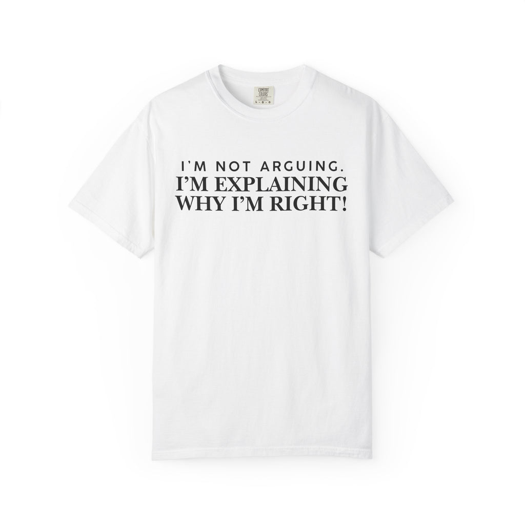 Dude-Shirts ~ I’m Not Arguing I’m Explaining Why I’m Right T-Shirt
