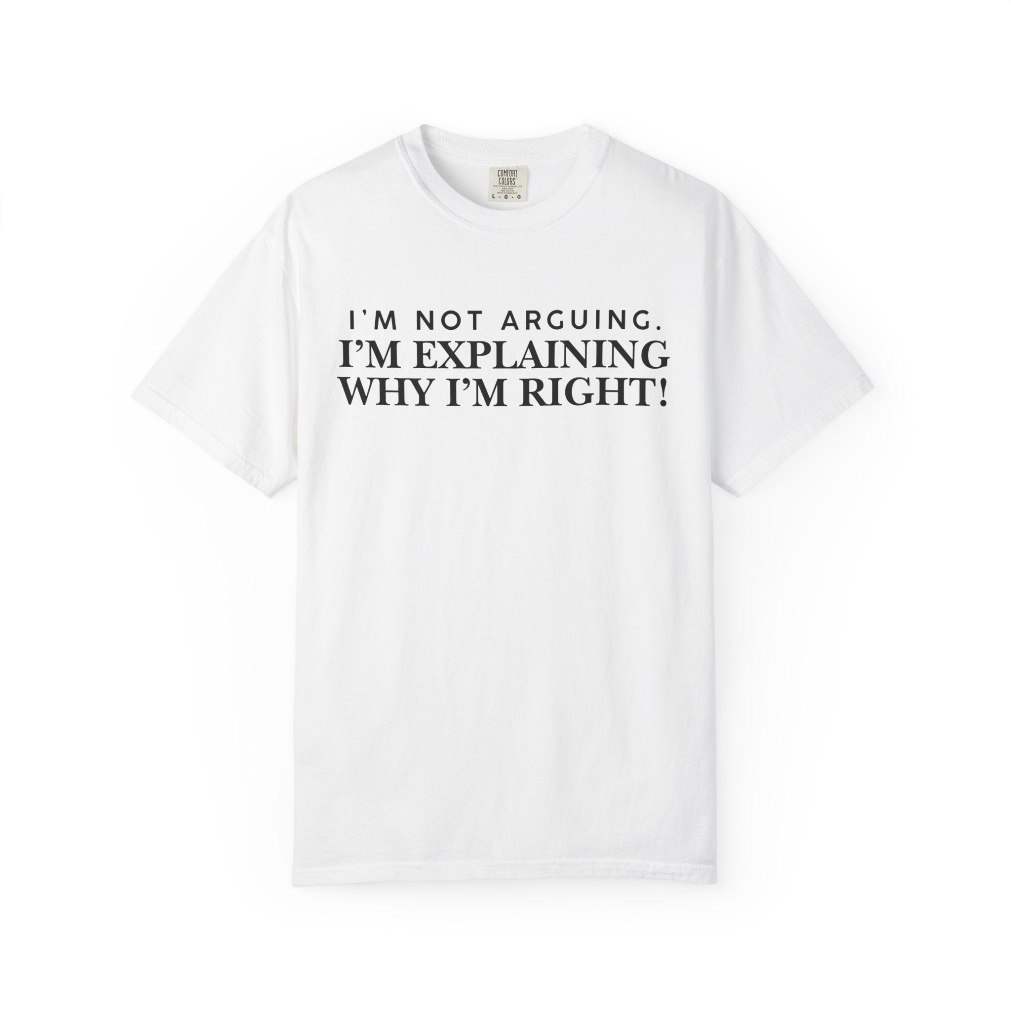 Dude-Shirts ~ I’m Not Arguing I’m Explaining Why I’m Right T-Shirt
