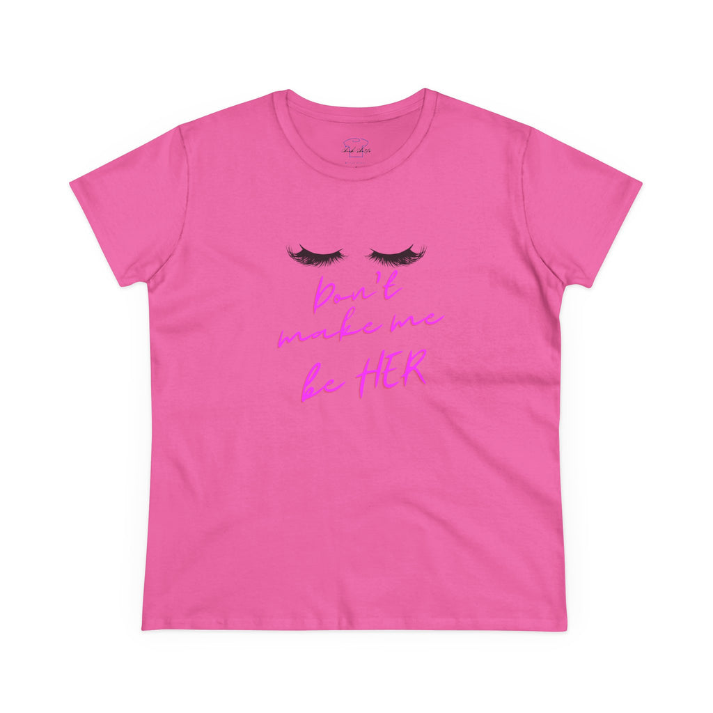 Chick-Shirts ~ Lashes/Don't Make Me Be HER -Women's Tee