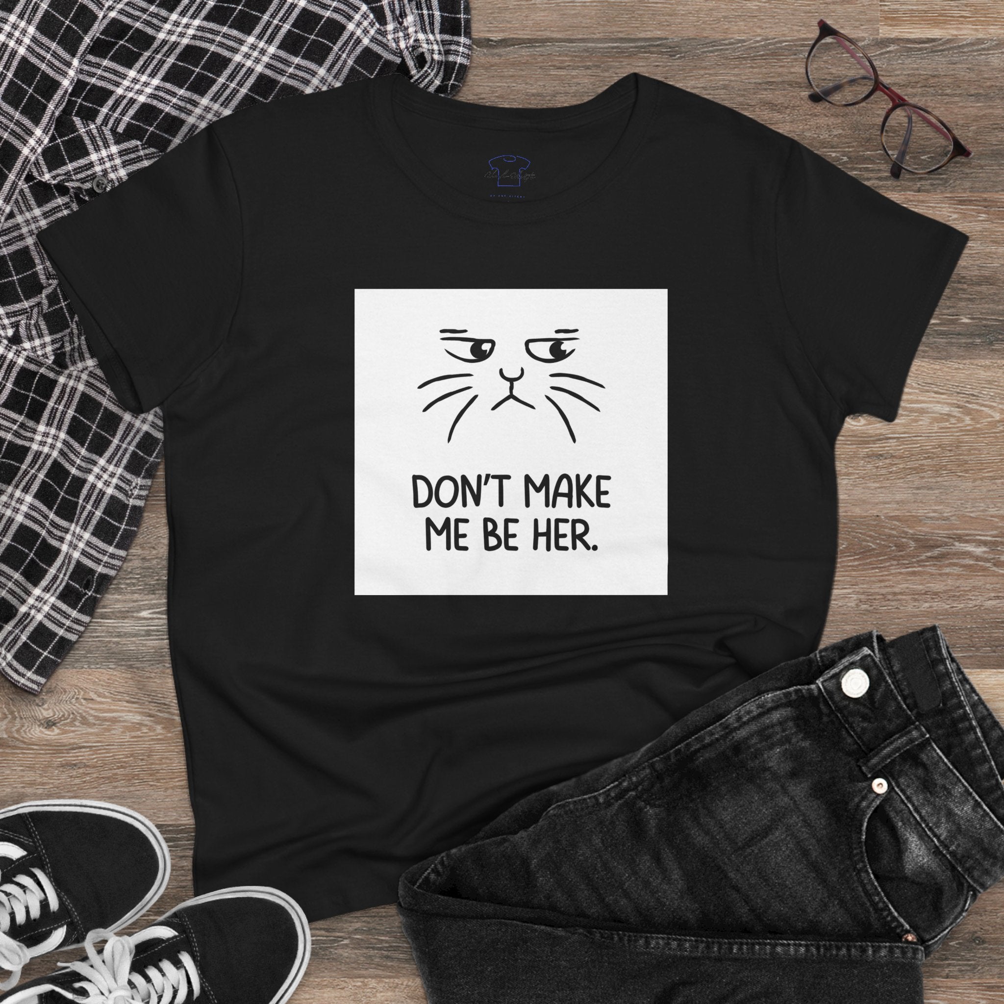 Chick-Shirts ~ Kitty/Don't Make Me Be HER  ~ Women's Tee
