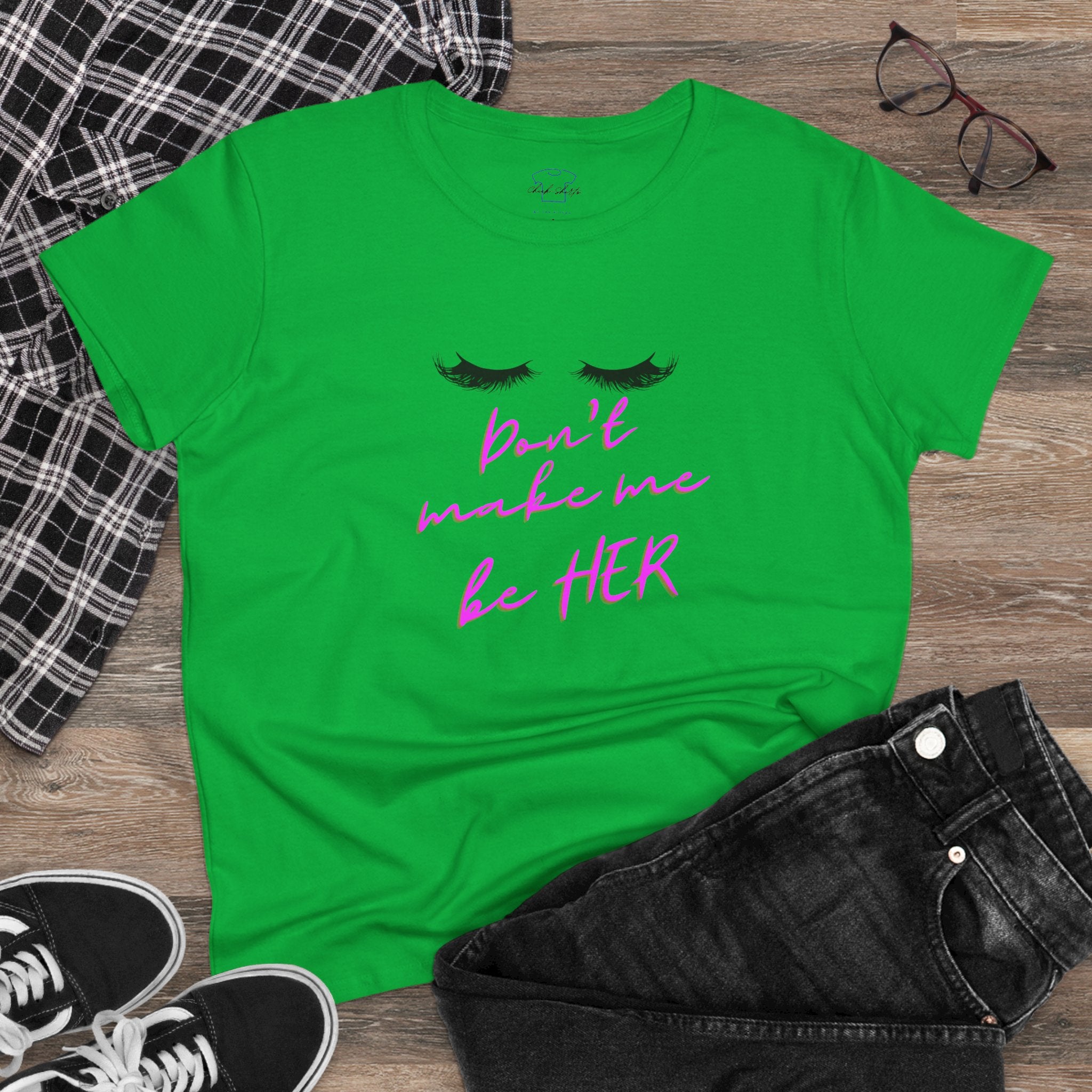 Don't Make Me Be HER (eyelashes) ~ Women's Midweight Cotton Tee