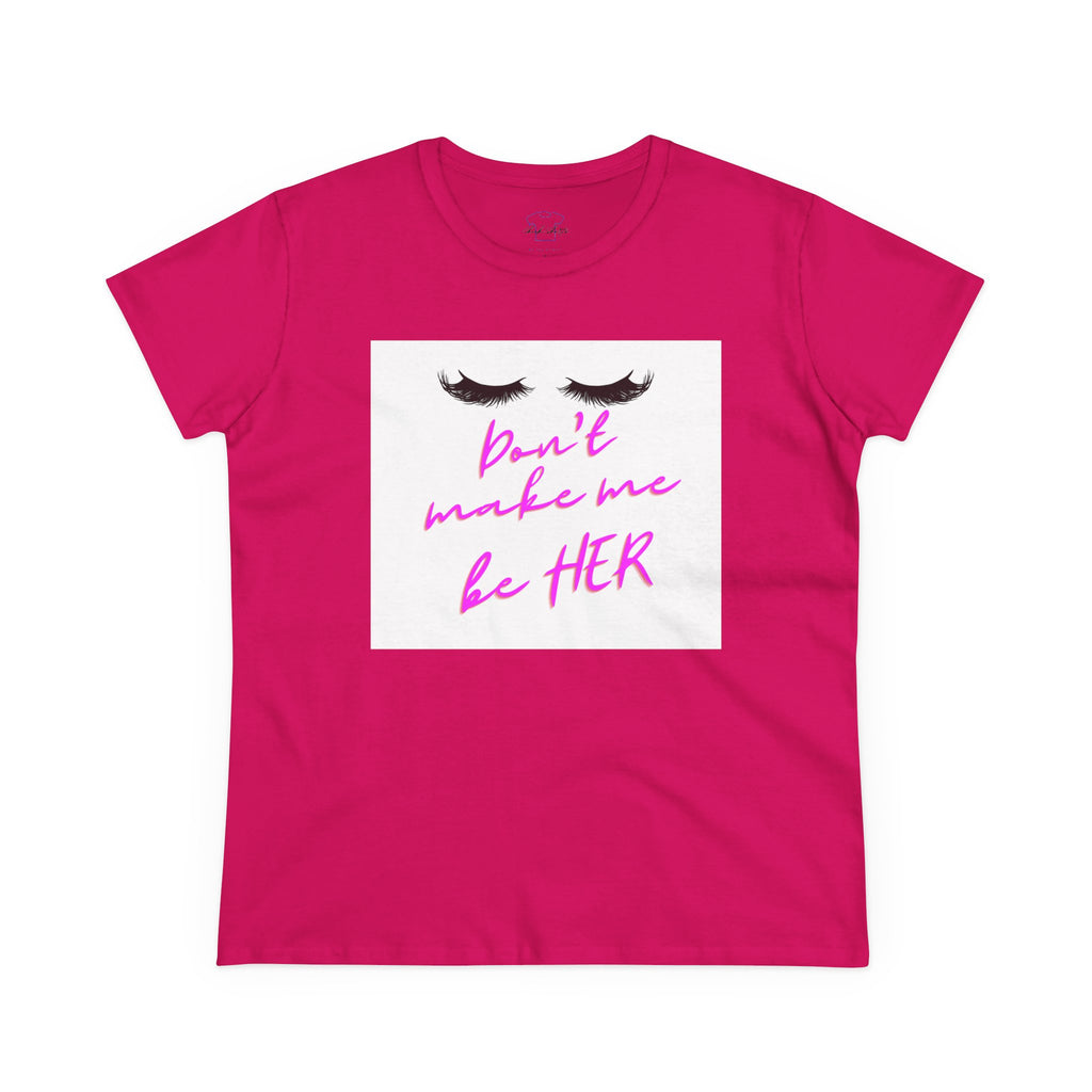Chick-Shirts ~ Lashes/Don't Make Me Be HER -Women's Tee