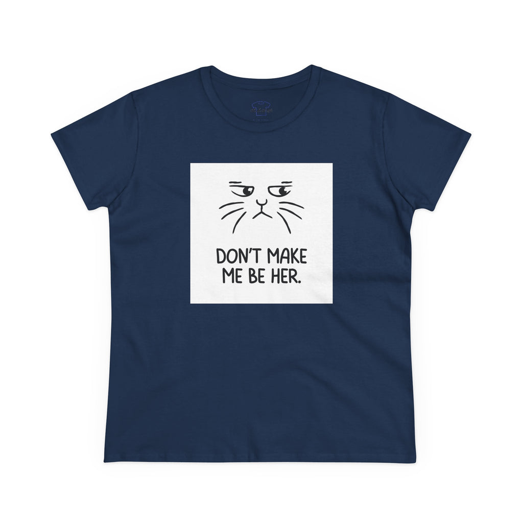 Chick-Shirts ~ Kitty/Don't Make Me Be HER  ~ Women's Tee