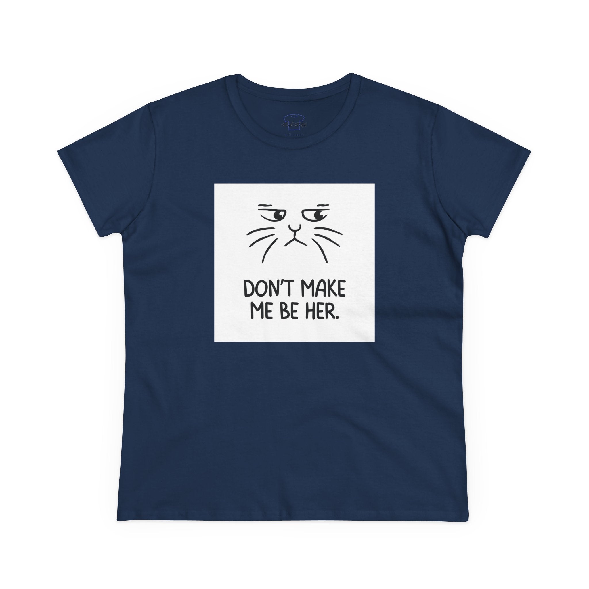 Chick-Shirts ~ Kitty/Don't Make Me Be HER  ~ Women's Tee
