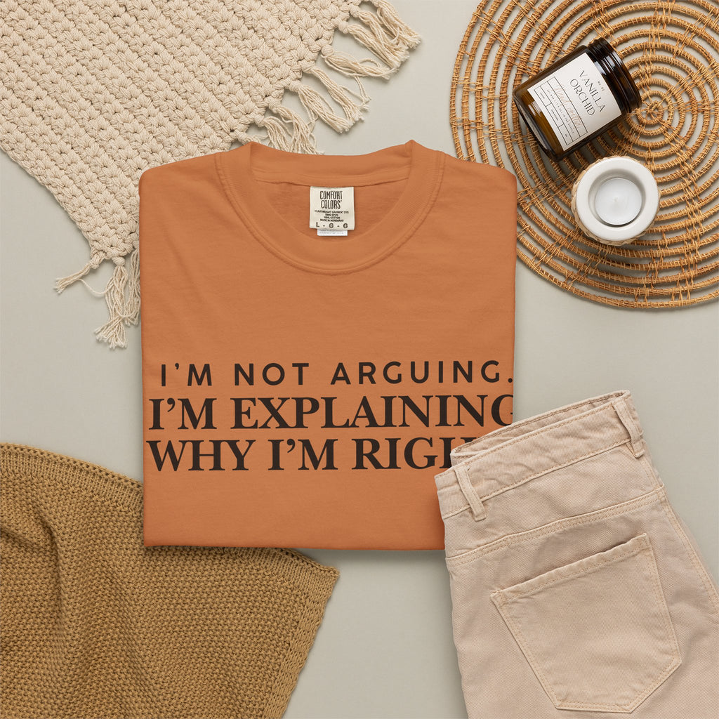 Dude-Shirts ~ I’m Not Arguing I’m Explaining Why I’m Right T-Shirt